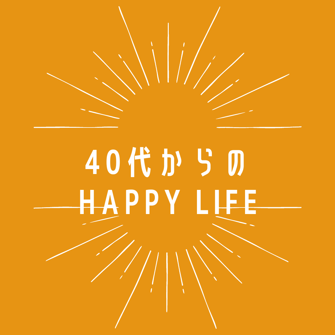 40代からのHappy Life